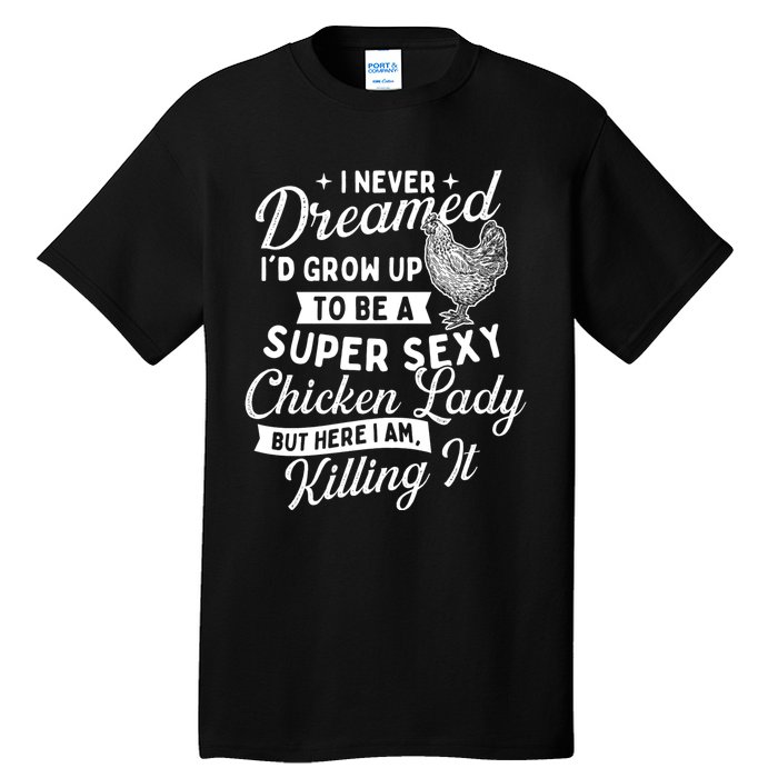 I Never Dreamed ID Grow Up Chicken Lover Farming Tall T-Shirt