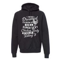 I Never Dreamed ID Grow Up Chicken Lover Farming Premium Hoodie