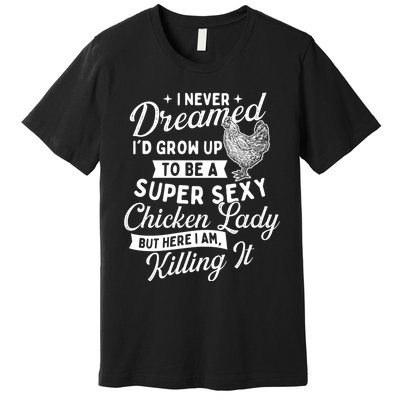 I Never Dreamed ID Grow Up Chicken Lover Farming Premium T-Shirt