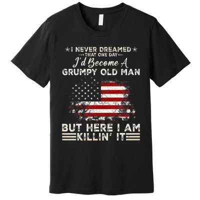 I Never Dreamed That ID Become A Grumpy Old Man Premium T-Shirt