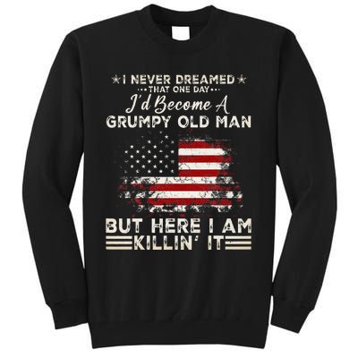 I Never Dreamed That ID Become A Grumpy Old Man Tall Sweatshirt