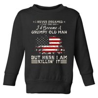 I Never Dreamed That ID Become A Grumpy Old Man Toddler Sweatshirt