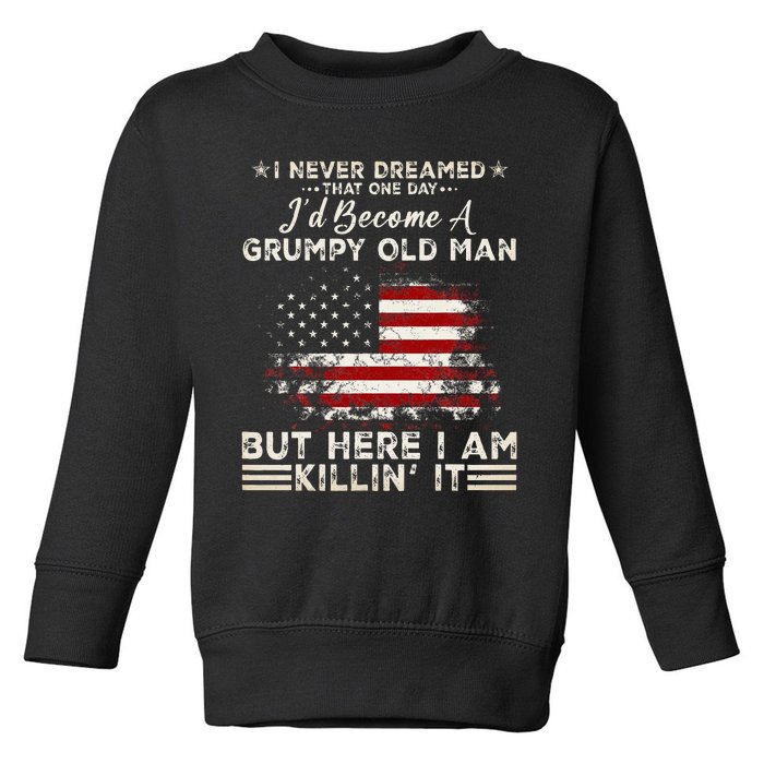 I Never Dreamed That ID Become A Grumpy Old Man Toddler Sweatshirt