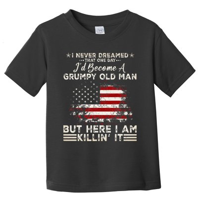 I Never Dreamed That ID Become A Grumpy Old Man Toddler T-Shirt