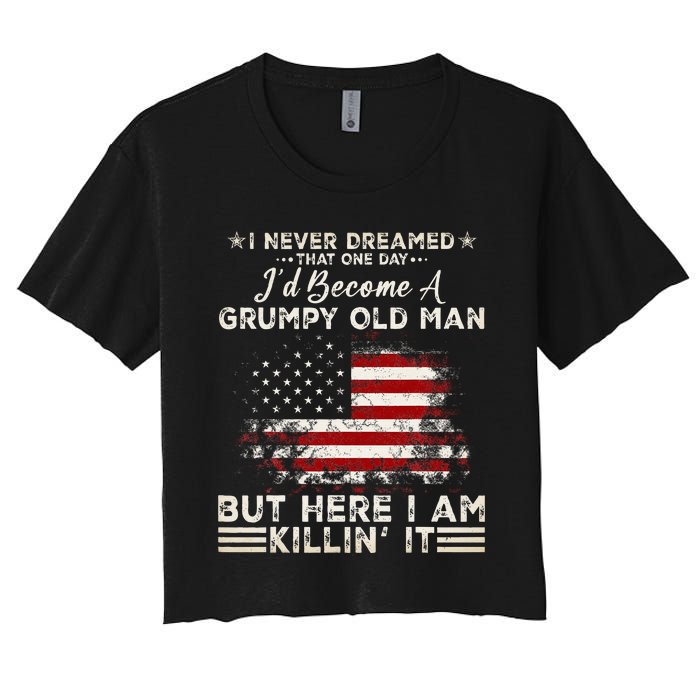 I Never Dreamed That ID Become A Grumpy Old Man Women's Crop Top Tee