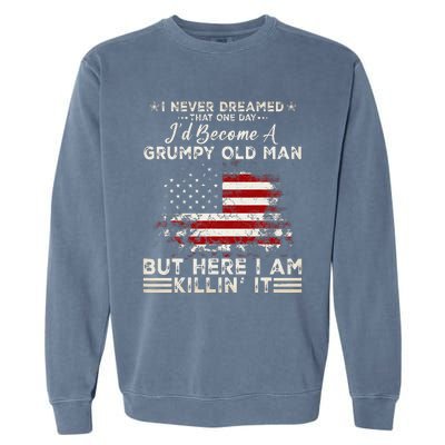 I Never Dreamed That ID Become A Grumpy Old Man Garment-Dyed Sweatshirt