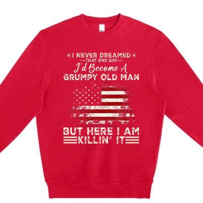 I Never Dreamed That ID Become A Grumpy Old Man Premium Crewneck Sweatshirt