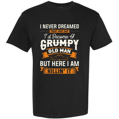 I Never Dreamed That ID Become A Grumpy Old Man Grandpa Garment-Dyed Heavyweight T-Shirt