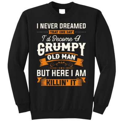 I Never Dreamed That ID Become A Grumpy Old Man Grandpa Sweatshirt