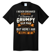 I Never Dreamed That ID Become A Grumpy Old Man Grandpa Tall T-Shirt