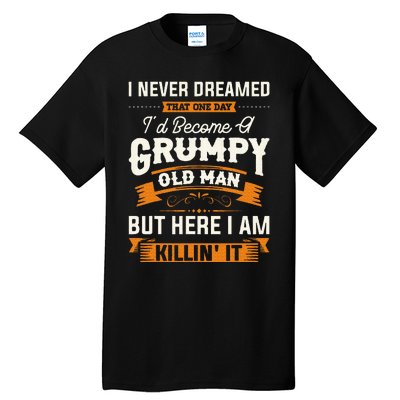 I Never Dreamed That ID Become A Grumpy Old Man Grandpa Tall T-Shirt