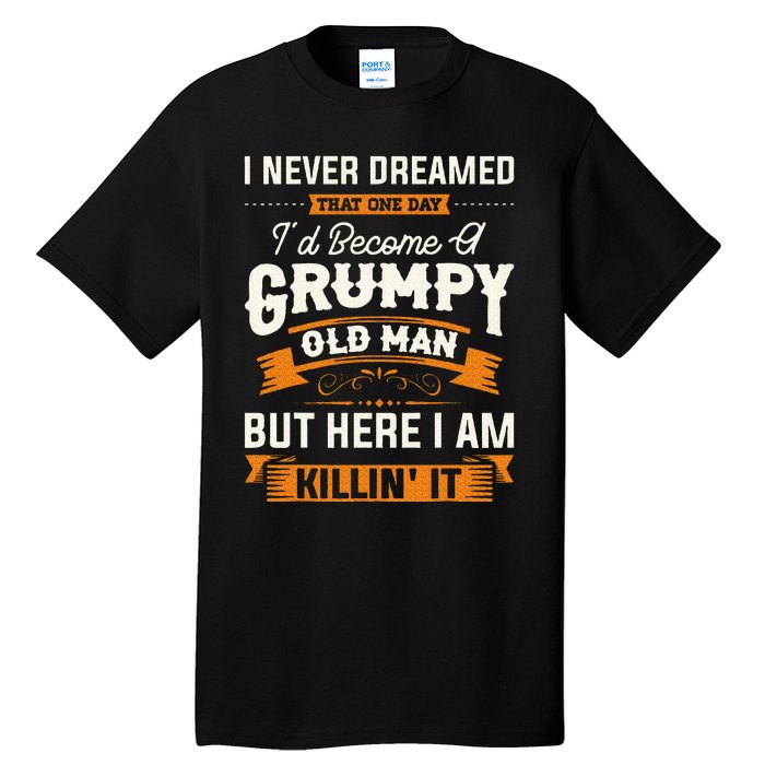 I Never Dreamed That ID Become A Grumpy Old Man Grandpa Tall T-Shirt