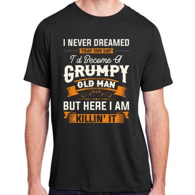 I Never Dreamed That ID Become A Grumpy Old Man Grandpa Adult ChromaSoft Performance T-Shirt