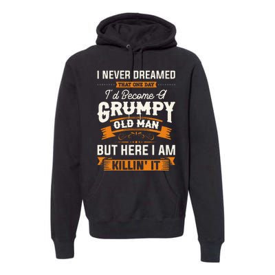 I Never Dreamed That ID Become A Grumpy Old Man Grandpa Premium Hoodie