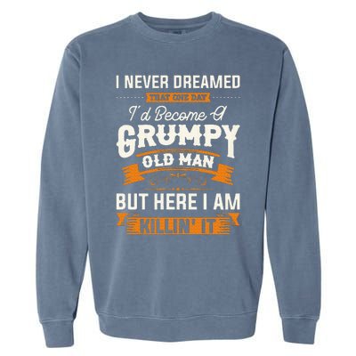 I Never Dreamed That ID Become A Grumpy Old Man Grandpa Garment-Dyed Sweatshirt