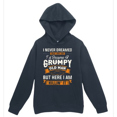 I Never Dreamed That ID Become A Grumpy Old Man Grandpa Urban Pullover Hoodie