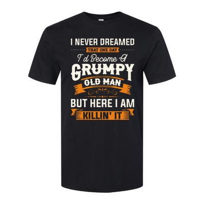 I Never Dreamed That ID Become A Grumpy Old Man Grandpa Softstyle CVC T-Shirt