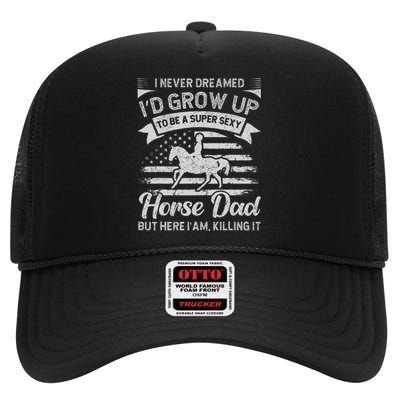 I Never Dreamed I'd Grow Up To Be A Super Sexy Horse Dad High Crown Mesh Back Trucker Hat