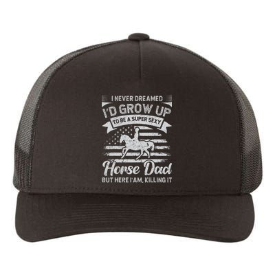 I Never Dreamed I'd Grow Up To Be A Super Sexy Horse Dad Yupoong Adult 5-Panel Trucker Hat