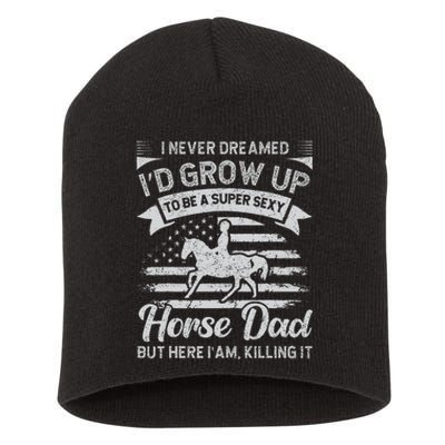 I Never Dreamed I'd Grow Up To Be A Super Sexy Horse Dad Short Acrylic Beanie