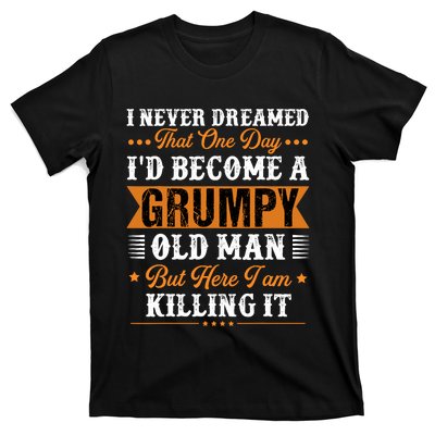 I Never Dreamed That ID Become A Grumpy Old Man Grandpa T-Shirt