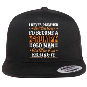 I Never Dreamed That ID Become A Grumpy Old Man Grandpa Flat Bill Trucker Hat