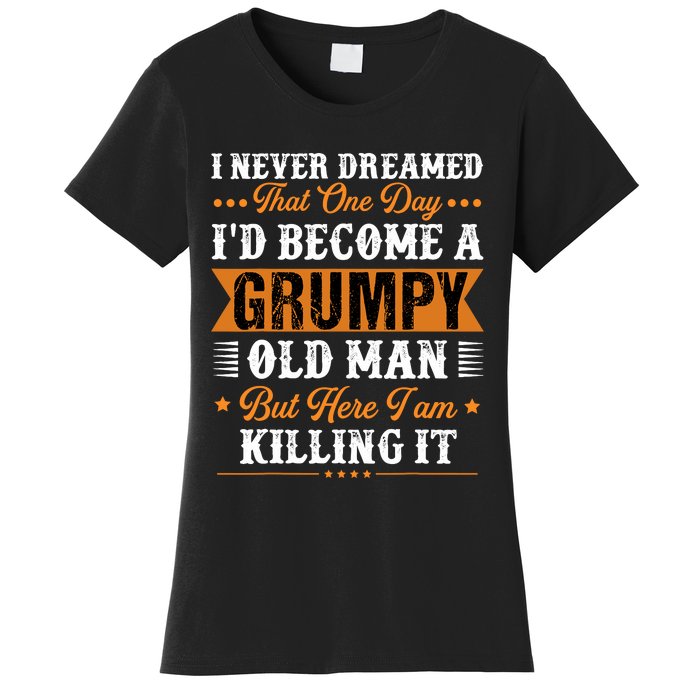 I Never Dreamed That ID Become A Grumpy Old Man Grandpa Women's T-Shirt