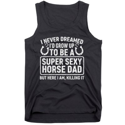 I Never Dreamed I'd Grow Up To Be A Super Sexy Horse Dad Tank Top