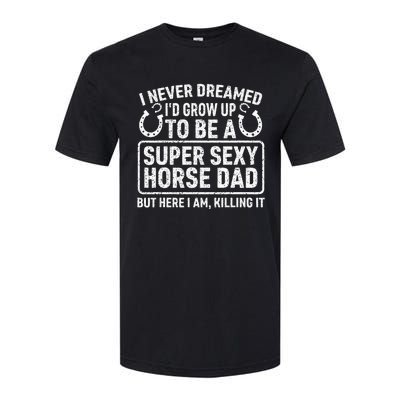 I Never Dreamed I'd Grow Up To Be A Super Sexy Horse Dad Softstyle® CVC T-Shirt