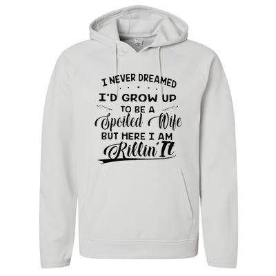 I Never Dreamed Id Grow Up To Be A Spoiled Wife Performance Fleece Hoodie