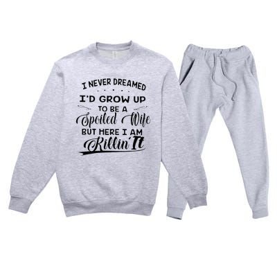 I Never Dreamed Id Grow Up To Be A Spoiled Wife Premium Crewneck Sweatsuit Set