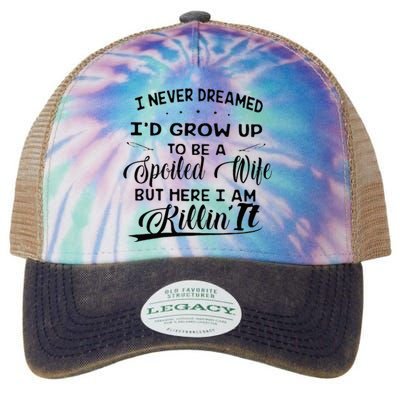 I Never Dreamed Id Grow Up To Be A Spoiled Wife Legacy Tie Dye Trucker Hat