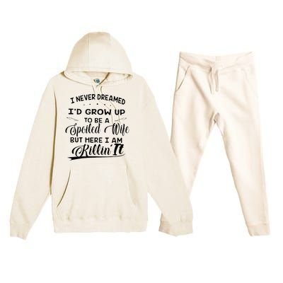 I Never Dreamed Id Grow Up To Be A Spoiled Wife Premium Hooded Sweatsuit Set