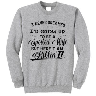 I Never Dreamed Id Grow Up To Be A Spoiled Wife Tall Sweatshirt