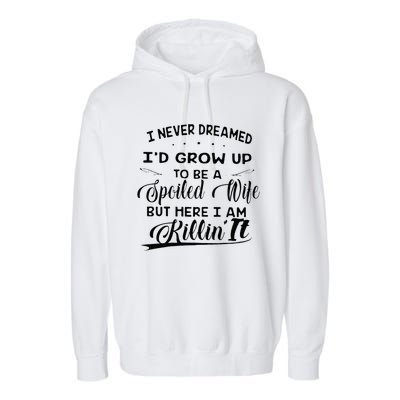 I Never Dreamed Id Grow Up To Be A Spoiled Wife Garment-Dyed Fleece Hoodie