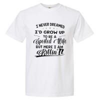 I Never Dreamed Id Grow Up To Be A Spoiled Wife Garment-Dyed Heavyweight T-Shirt