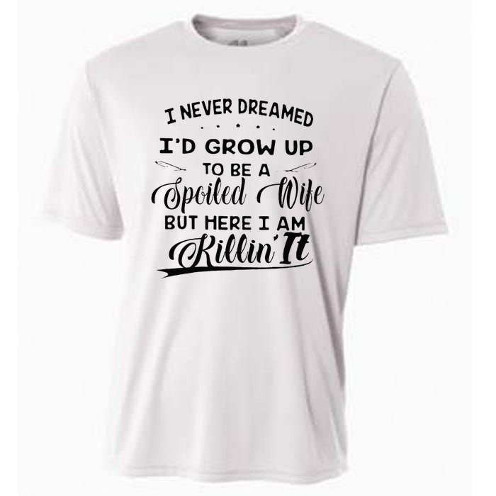 I Never Dreamed Id Grow Up To Be A Spoiled Wife Cooling Performance Crew T-Shirt