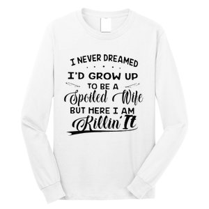 I Never Dreamed Id Grow Up To Be A Spoiled Wife Long Sleeve Shirt