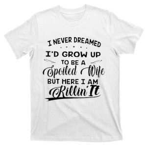 I Never Dreamed Id Grow Up To Be A Spoiled Wife T-Shirt