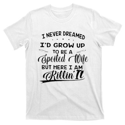 I Never Dreamed Id Grow Up To Be A Spoiled Wife T-Shirt