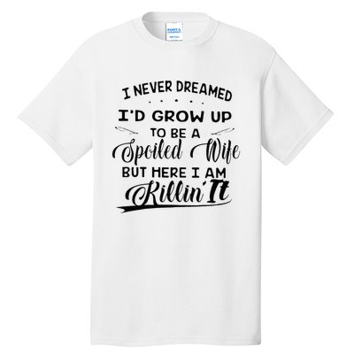 I Never Dreamed Id Grow Up To Be A Spoiled Wife Tall T-Shirt