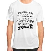 I Never Dreamed Id Grow Up To Be A Spoiled Wife Adult ChromaSoft Performance T-Shirt