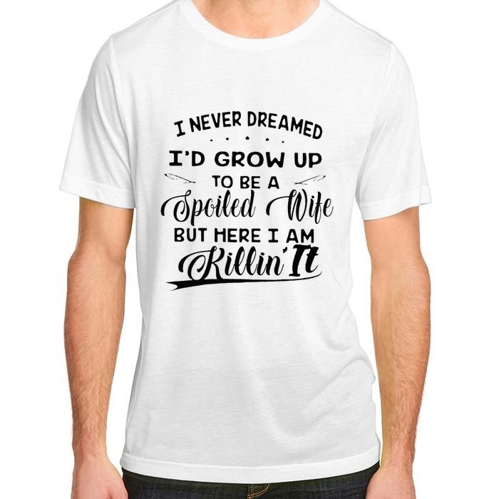 I Never Dreamed Id Grow Up To Be A Spoiled Wife Adult ChromaSoft Performance T-Shirt