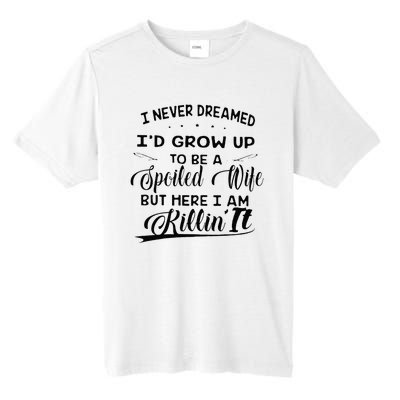 I Never Dreamed Id Grow Up To Be A Spoiled Wife Tall Fusion ChromaSoft Performance T-Shirt