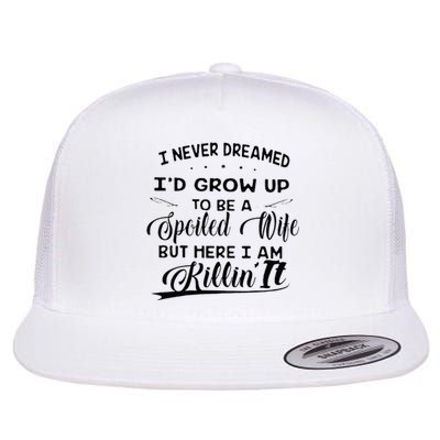 I Never Dreamed Id Grow Up To Be A Spoiled Wife Flat Bill Trucker Hat