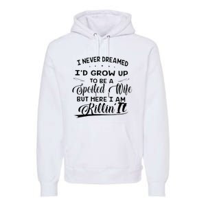 I Never Dreamed Id Grow Up To Be A Spoiled Wife Premium Hoodie