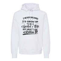 I Never Dreamed Id Grow Up To Be A Spoiled Wife Premium Hoodie