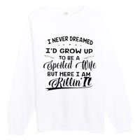 I Never Dreamed Id Grow Up To Be A Spoiled Wife Premium Crewneck Sweatshirt