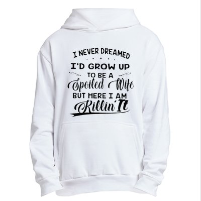 I Never Dreamed Id Grow Up To Be A Spoiled Wife Urban Pullover Hoodie