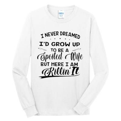 I Never Dreamed Id Grow Up To Be A Spoiled Wife Tall Long Sleeve T-Shirt